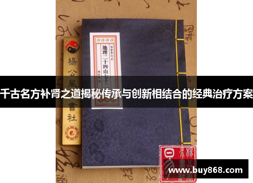 千古名方补肾之道揭秘传承与创新相结合的经典治疗方案 千古名方补肾之道揭秘传承与创新相结合的经典治疗方案