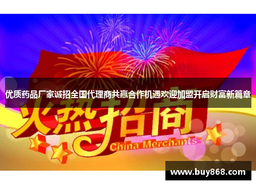 优质药品厂家诚招全国代理商共赢合作机遇欢迎加盟开启财富新篇章 优质药品厂家诚招全国代理商共赢合作机遇欢迎加盟开启财富新篇章