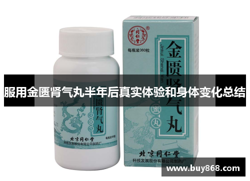 服用金匮肾气丸半年后真实体验和身体变化总结 服用金匮肾气丸半年后真实体验和身体变化总结